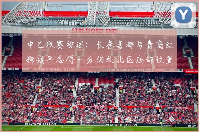 中乙联赛综述：长春喜都与青岛红狮战平各得一分仍处北区底部位置